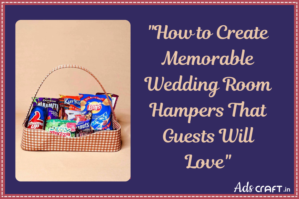 "How to Create Memorable Wedding Room Hampers That Guests Will Love" - Adscraft.in